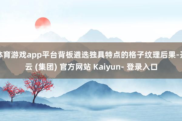体育游戏app平台背板遴选独具特点的格子纹理后果-开云 (集团) 官方网站 Kaiyun- 登录入口