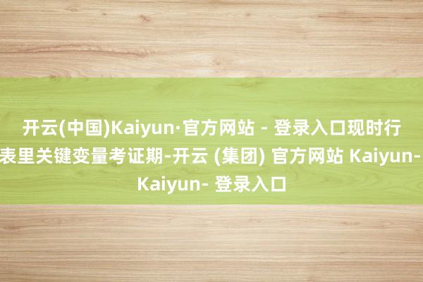 开云(中国)Kaiyun·官方网站 - 登录入口现时行将步入国表里关键变量考证期-开云 (集团) 官方网站 Kaiyun- 登录入口